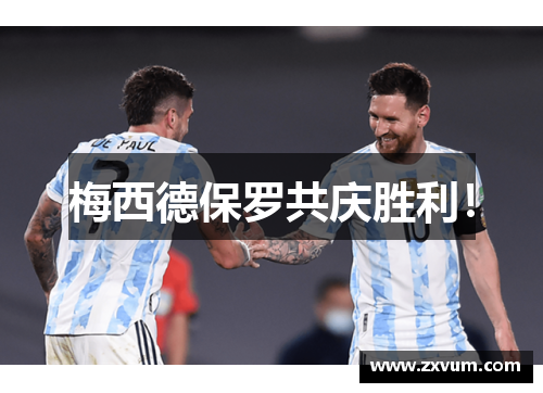 梅西德保罗共庆胜利！